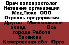 Врач-колопроктолог › Название организации ­ МедЛюкс, ООО › Отрасль предприятия ­ Другое › Минимальный оклад ­ 30 000 - Все города Работа » Вакансии   . Кемеровская обл.,Юрга г.